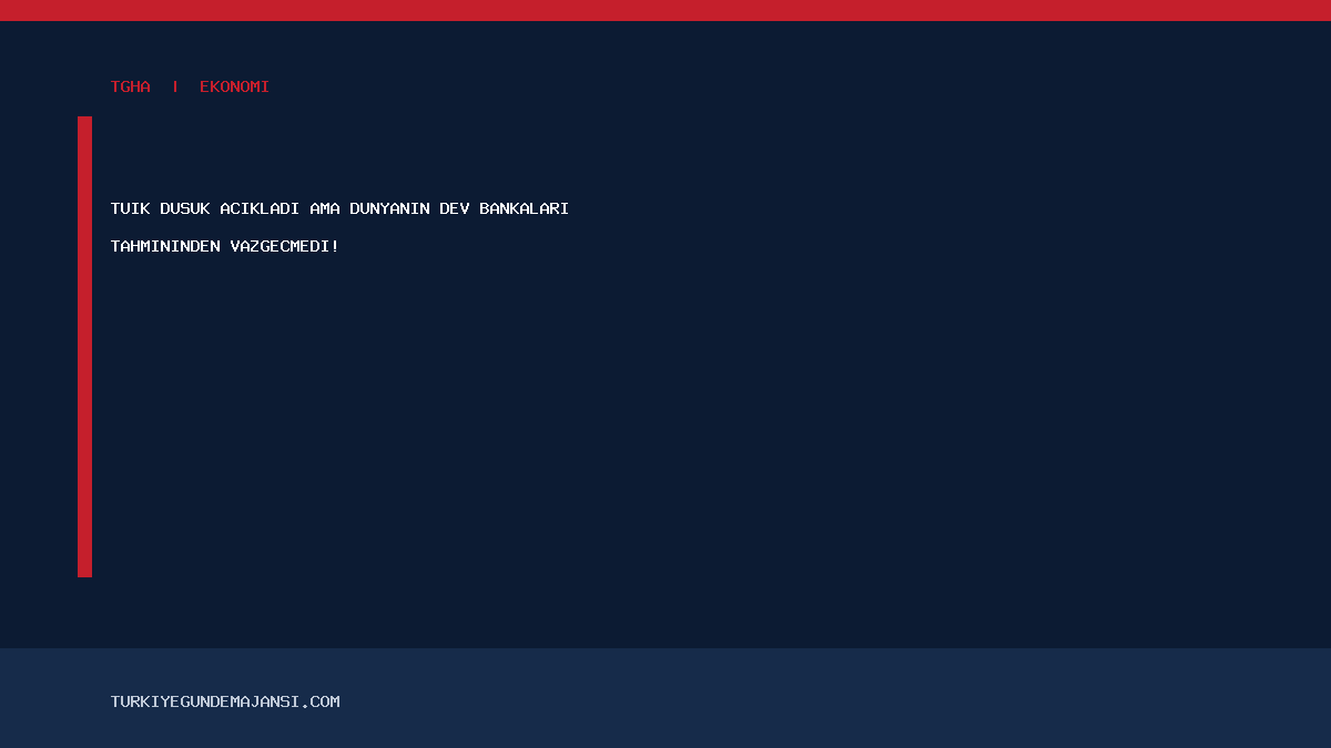 TÜİK düşük açıkladı ama dünyanın dev bankaları tahmininden vazgeçmedi!